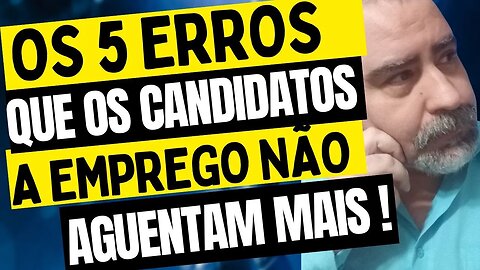 5 ERROS QUE OS CANDIDATOS A VAGA DE EMPREGO NÃO AGUENTAM MAIS NO PROCESSO SELETIVO E SITES DE BUSCA