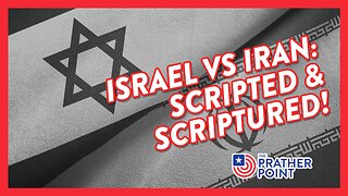 ISRAEL VS IRAN: SCRIPTED & SCRIPTURED!