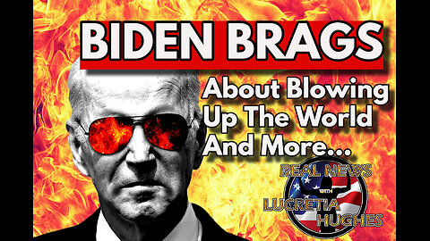 Biden Brags About Blowing Up The World And More... Real News with Lucretia Hughes