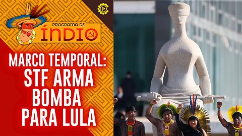 Marco Temporal: STF arma bomba para Lula - Programa de Índio nº 140 - 3/10/23