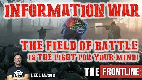 Information War, The Field Of Battle Is The fight For Your Mind.