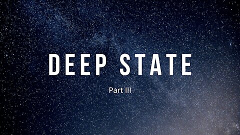 The Deep State Part 3 | Vlog 0027