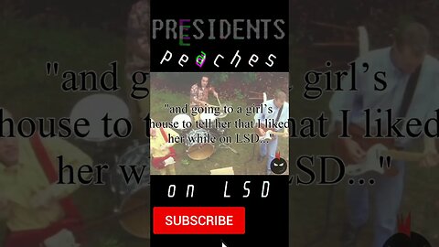 Presidents Wrote PEACHES On LSD