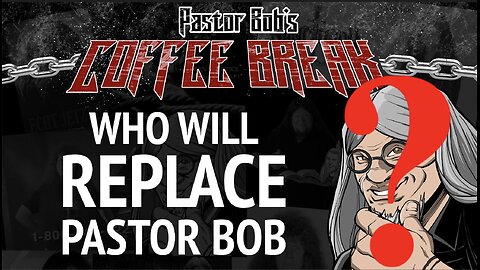 WHO WILL REPLACE PASTOR BOB? / Pastor Bob's Coffee Break