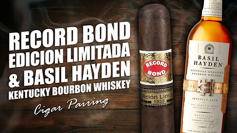 Record Bond Edicion Limitada & Basil Hayden Kentucky Straight Bourbon Whiskey | Cigar Pairing