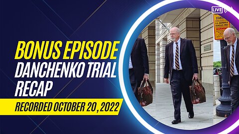EP6: BONUS Danchenko Trial Recap Recorded October 20, 2022