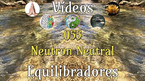 055 Neutron Neutral📹Videos Equilibradores ☯️🎧♥️🕉️Atencion👁️ Concentracion 🎯 Meditacion 🧘‍♂️