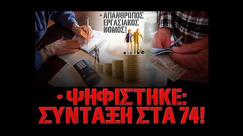 ΨΗΦΙΣΤΗΚΕ: ΣΥΝΤΑΞΗ ΣΤΑ 74! • ΑΠΑΝΘΡΩΠΟΣ ΕΡΓΑΣΙΑΚΟΣ ΝΟΜΟΣ!