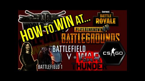 How to Win at... PUBG, SC:GO, Fortnite, WoTs, Battlefield, War Thunder, Call of Duty