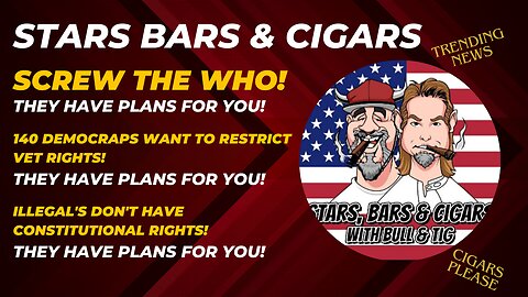 STARS BARS & CIGARS, EPISODE 30, DO YOU THINK THE GOV HAS PLANS FOR YOU?