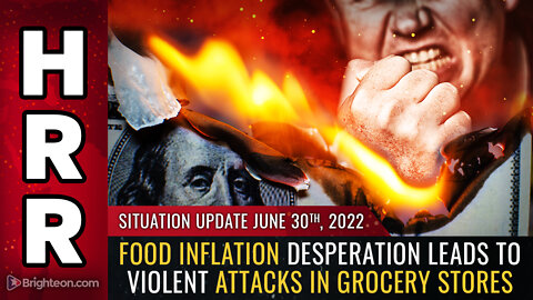 Situation Update, 6/30/22 - Food inflation DESPERATION leads to VIOLENT ATTACKS in grocery stores