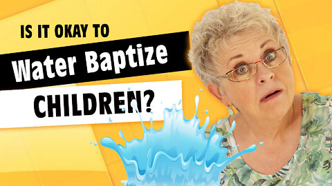 Is It Okay to Water Baptize Children?