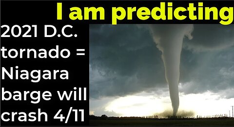 I am predicting: 2021 D.C. tornado = Niagara barge will crash 4/11, solar storm 4/18