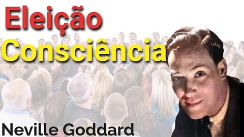 🌟 Eleição e Mudança de Consciência - Palestra de Neville Goddard