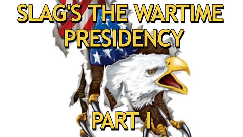 SLAG'S "THE WARTIME PRESIDENCY" PART 1 - THINGS REMEMBERED