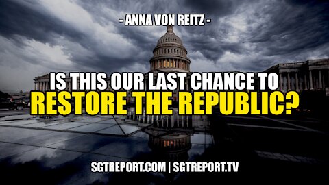 IS THIS OUR LAST CHANCE TO RESTORE THE REPUBLIC? -- ANNA VON REITZ