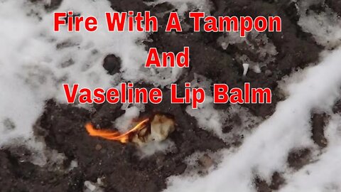 Fire With A Tampon And Vaseline Lip Balm