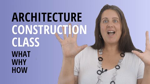 Architecture Construction Class | What You’ll Learn And Why