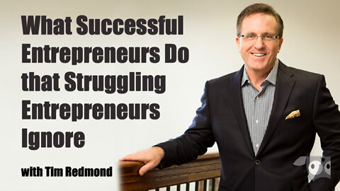 What Successful Entrepreneurs Do that Struggling Entrepreneurs Ignore with Tim Redmond
