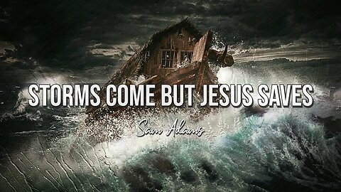 Sam Adams - STORMS COME but Jesus Saves