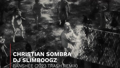 CHRISTIAN SOMBRA x DJ SLIMBOOGZ - BANSHEE (2023 TRASH REMIX) [4K]