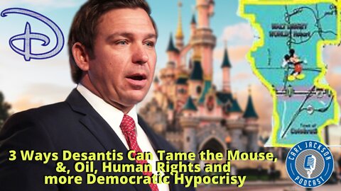 “3 Ways Desantis Can Tame the Mouse, &, Oil, Human Rights and more Democratic Hypocrisy”