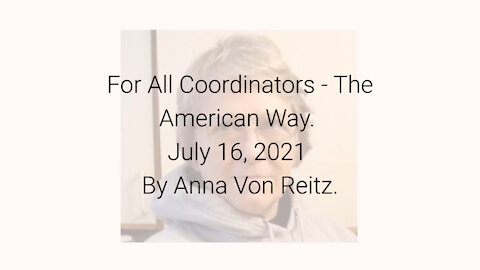 For All Coordinators - The American Way July 16, 2021 By Anna Von Reitz
