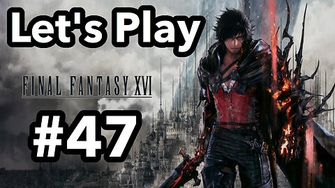 Let's Play | Final Fantasy 16 - Part 47