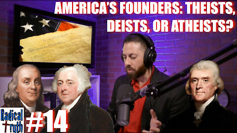 Radical Truth #14 - America's Founders: Theists, Deists or Atheists?