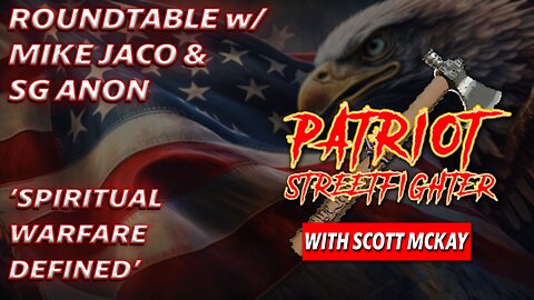 5.25.23 Patriot Streetfighter, ROUNDTABLE w/ Mike Jaco & SG Anon, Spiritual Warfare Defined