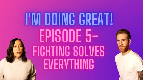 I'm Doing Great! Episode 5- FIGHTING SOLVES EVERYTHING AND INTERRACIAL MARRIAGE