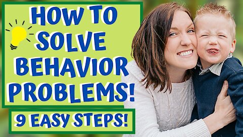 How to SOLVE BEHAVIOR PROBLEMS in 9 EASY STEPS! A Parent's Guide