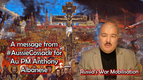 2022 SEP 21 Russia’s War Mobilisation a message from #AussieCossack for Au PM Anthony Albanese