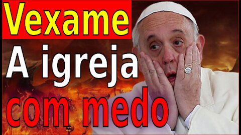 VEXAME: A IGREJA COM MEDO