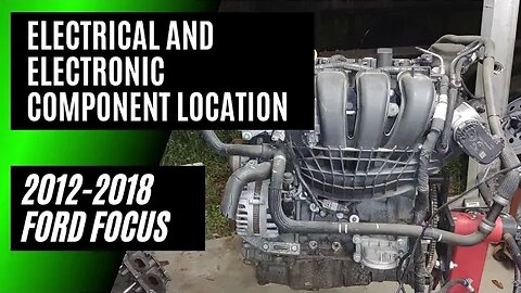 Engine Management Electrical and Electronic Component Locations 2012-2018 Ford Focus