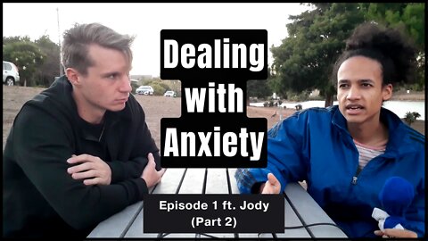 Dealing with Anxiety: Episode 1 ft. Jody (Part 2)