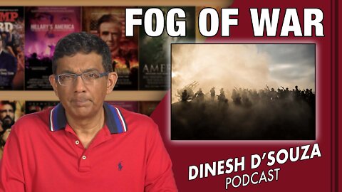 FOG OF WAR Dinesh D’Souza Podcast Ep282