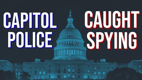 Capitol Police Caught Spying. Truckers Winning, Mandates Falling