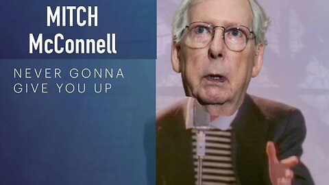 Mitch McConnell - Never Gonna Give You Up!