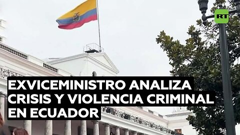 Exviceministro ecuatoriano: La crisis es resultado de la delincuencia trasnacional