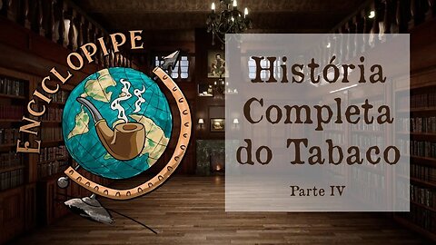 A História Completa do Tabaco no Brasil - Parte 4 - Enciclopipe