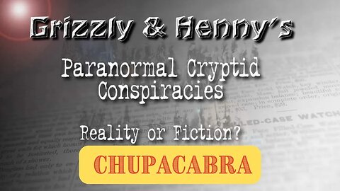 Grizzly's & Henny's Paranormal Cryptid Conspiracies" ~ Reality or Fiction ~ Chupacabra