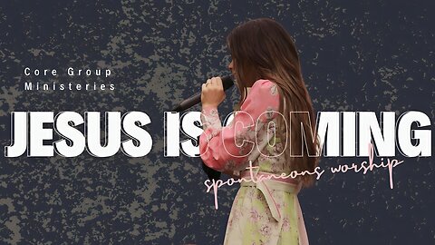 JESUS IS COMING |SPONTANEOUS WORSHIP #thecoregroup