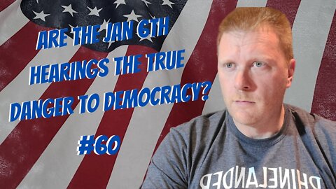 #60-Are The Jan 6th Hearings The True Danger To Democracy?