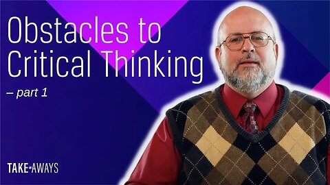 Take Aways | Obstacles to Critical Thinking: Part 1 | Reasons for Hope