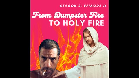 From Dumpster Fire to Holy Fire