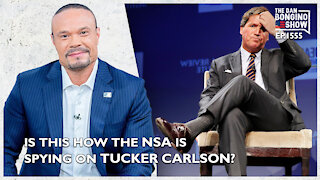 Ep. 1555 Is This How The NSA Is Spying On Tucker Carlson? - The Dan Bongino Show