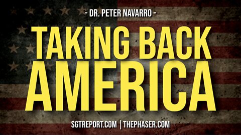 WE MUST TAKE AMERICA BACK NOW -- Dr. Peter Navarro