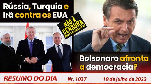 Rússia, Turquia e Irã contra os EUA. Bolsonaro afronta a democracia? - Resumo do Dia Nº1037 -19/7/22