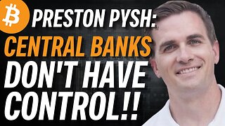 Preston Pysh: Central Bankers Have Lost Control